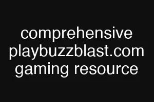 comprehensive playbuzzblast.com gaming resource