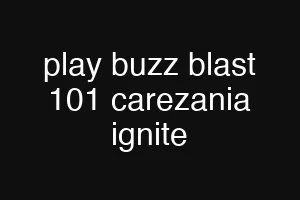 play buzz blast 101 carezania ignite