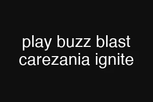 play buzz blast carezania ignite