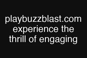 playbuzzblast.com experience the thrill of engaging